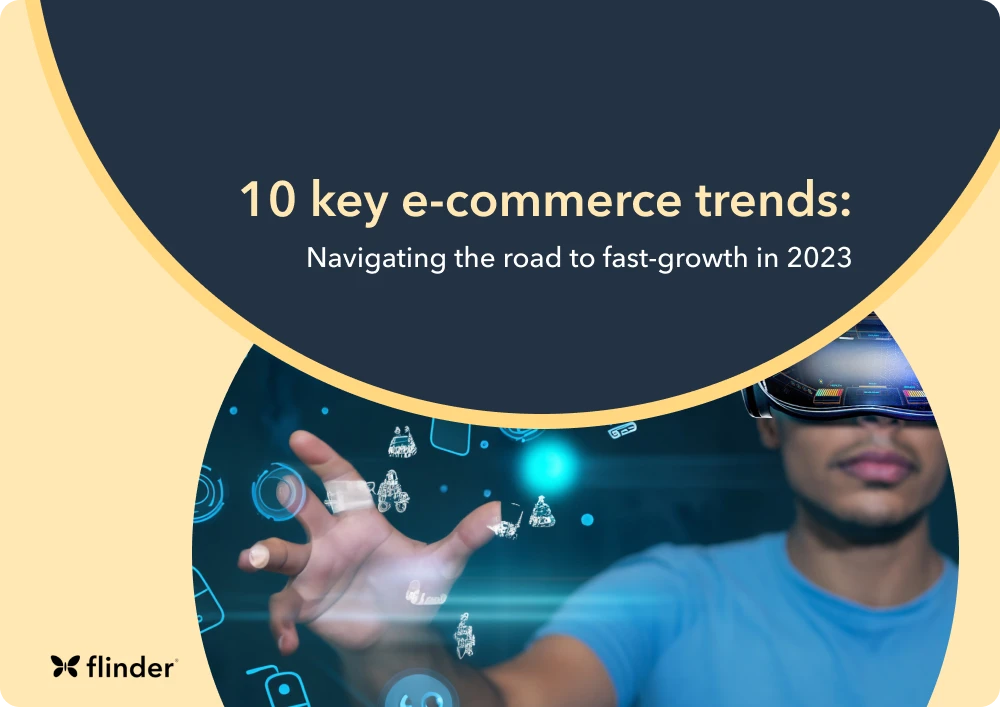 10 key e-commerce trends: Navigating the road to fast-growth in 2023