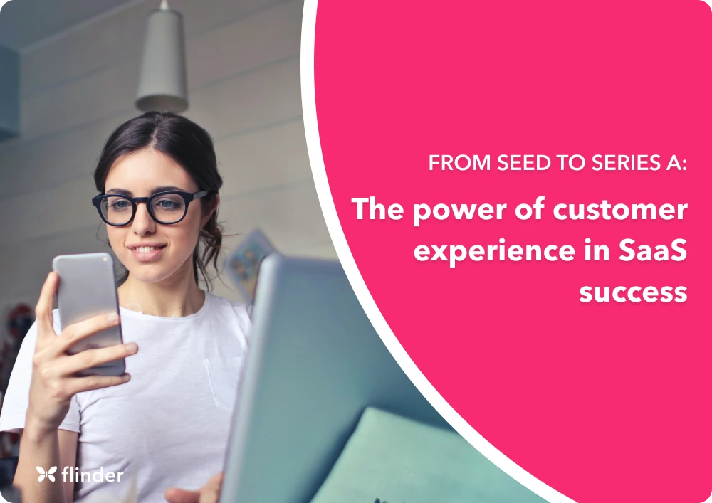 From Seed to Series A: The power of customer experience in SaaS success