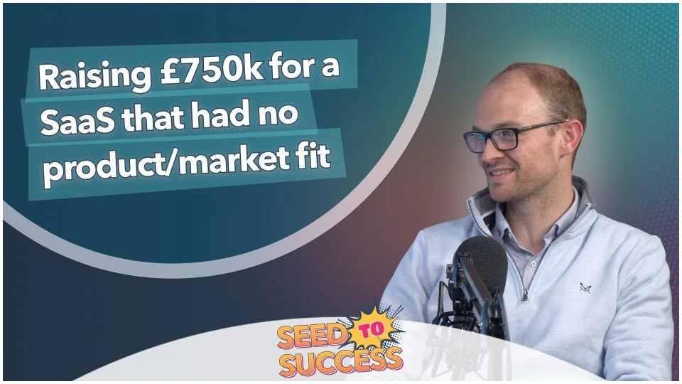 Episode 3 – Raising £750k for a SaaS that had no product/market fit